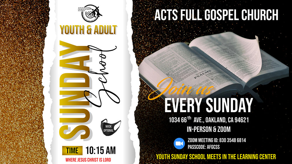 Youth and adult Sunday School at Acts Full Gospel Church, Oakland, CA. Sessions every Sunday at 10:15 AM, in-person and on Zoom, meeting ID 830 3548 6815 with passcode AFGCSS.