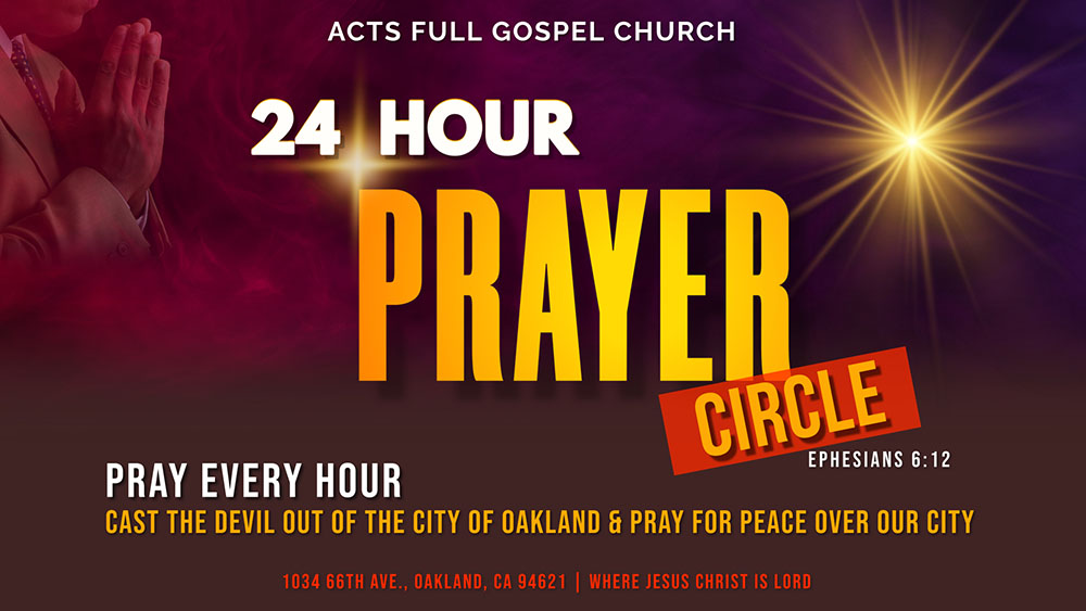 Join Acts Full Gospel Church's 24 Hour Prayer Circle to pray for peace and cast out the devil from Oakland, CA. Located at 1034 66th Ave. Ephesians 6:12.